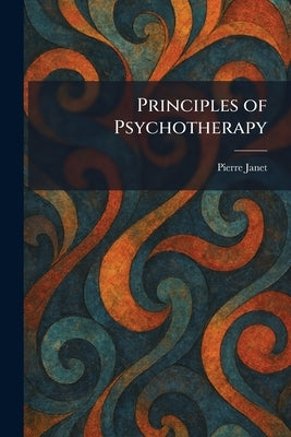 Principles of Psychotherapy by Janet, Pierre