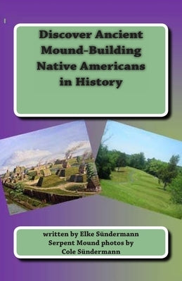 Discover Ancient Mound-building Native Americans in History: Big Picture and Key Facts by Sundermann, Cole