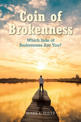 Coin of Brokenness: Which Side of Brokenness Are You? by Fultz, Mark E.
