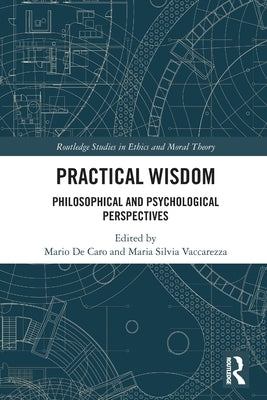 Practical Wisdom: Philosophical and Psychological Perspectives by de Caro, Mario
