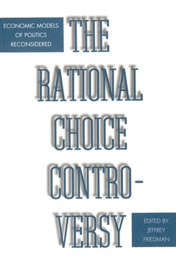 Rational Choice Controversy: Economic Models of Politics Reconsidered by Friedman, Jeffrey