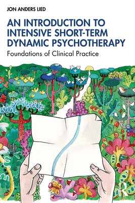 An Introduction to Intensive Short-Term Dynamic Psychotherapy: Foundations of Clinical Practice by Anders Lied, Jon