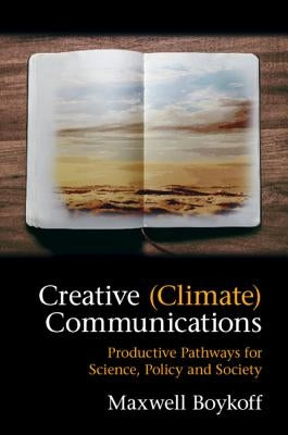 Creative (Climate) Communications: Productive Pathways for Science, Policy and Society by Boykoff, Maxwell
