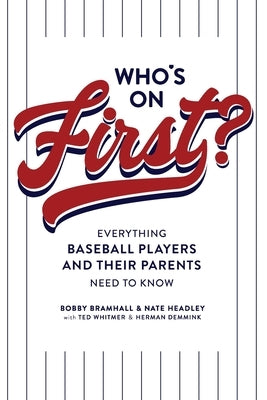 Who's on First? Everything Baseball Players and Their Parents Need to Know by Bramhall, Bobby