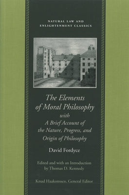 The Elements of Moral Philosophy, with a Brief Account of the Nature, Progress, and Origin of Philosophy by Fordyce, David