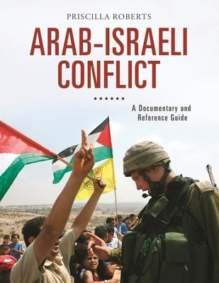 Arab-Israeli Conflict: A Documentary and Reference Guide by Roberts, Priscilla