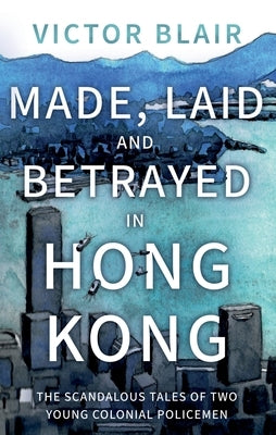 Made, Laid and Betrayed in Hong Kong by Blair, Victor