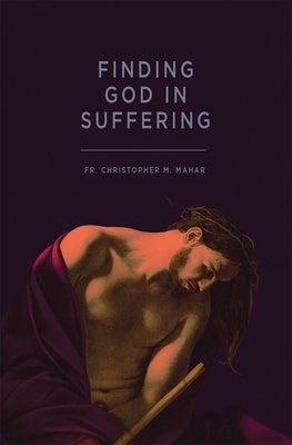 Finding God in Suffering by Mahar, Christopher