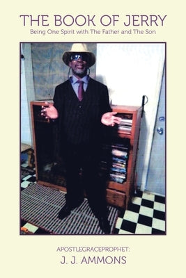 The Book of Jerry: Being One Spirit with The Father and The Son by Ammons, J. J.
