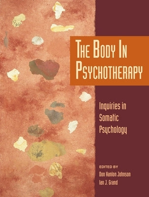 The Body in Psychotherapy: Inquiries in Somatic Psychology by Johnson, Don Hanlon
