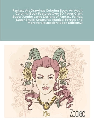 Fantasy Art Drawings Coloring Book: An Adult Coloring Book Features Over 30 Pages Giant Super Jumbo Large Designs of Fantasy Fairies, Sugar Skulls, Cr by Harrison, Beatrice