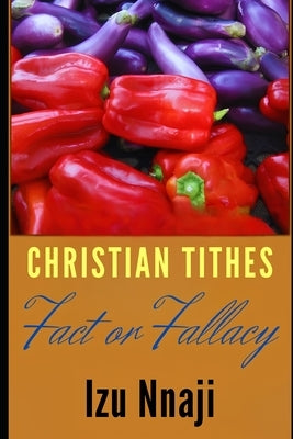 Christian Tithes: Fact or Fallacy by Nnaji, Izu