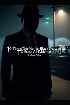 10 Times The Men In Black Showed Up To Erase All Evidence by Peter, Joshua