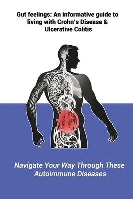 Gut feelings: An informative guide to living with Crohn's Disease and Ulcerative Colitis: Navigate Your Way Through These Autoimmune by Power, S?amus John