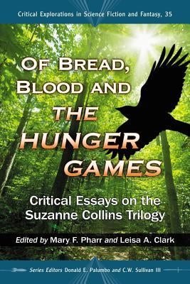 Of Bread, Blood and the Hunger Games: Critical Essays on the Suzanne Collins Trilogy by Pharr, Mary F.