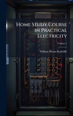 Home Study Course in Practical Electricity by Radcliffe, William Hiram