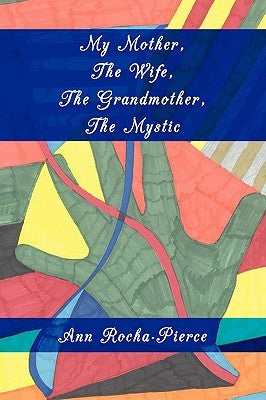 My Mother, The Wife, The Grandmother, The Mystic by Rocha-Pierce, Ann