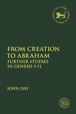 From Creation to Abraham: Further Studies in Genesis 1-11 by Day, John