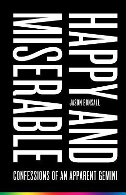 Happy and Miserable: Confessions of an Apparent Gemini by Bonsall, Jason