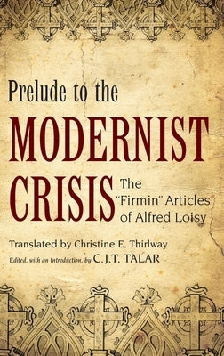 Prelude to the Modernist Crisis: The Firmin Articles of Alfred Loisy by Talar, Charles