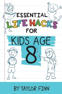 Essential Life Hacks for Kids Age 8 by Finn, Taylor
