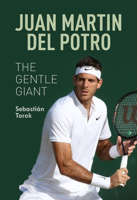 Juan Martin del Potro: The Gentle Giant by Torok, Sebastián