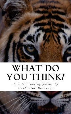 What Do You Think?: A collection of poems by Catherine Balavage by Balavage, Catherine