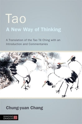 Tao - A New Way of Thinking: A Translation of the Tao Tê Ching with an Introduction and Commentaries by Chang, Chung-Yuan