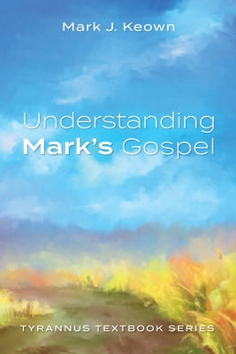 Understanding Mark's Gospel by Keown, Mark J.