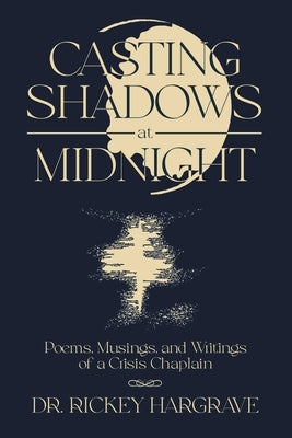 Casting Shadows at Midnight: Poems, Musings, and Writings of a Crisis Chaplain by Hargrave, Rickey