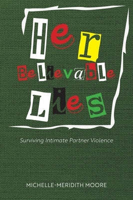 Her Believable Lies: Surviving Intimate Partner Violence by Moore, Michelle-Meridith
