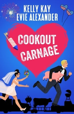 Cookout Carnage: Two friends-to-lovers romantic comedies for the Fourth of July by Alexander, Evie
