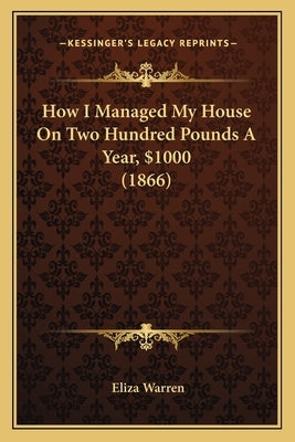 How I Managed My House On Two Hundred Pounds A Year, $1000 (1866) by Warren, Eliza
