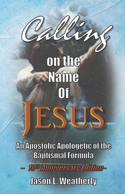 Calling on the Name of Jesus by Weatherly, Jason L.