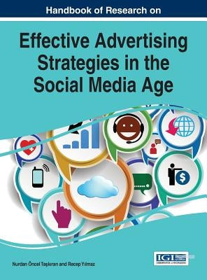 Handbook of Research on Effective Advertising Strategies in the Social Media Age by Taşkıran, Nurdan Öncel