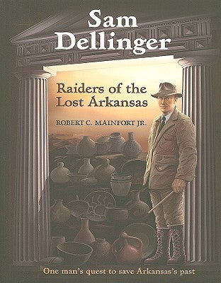Sam Dellinger: Raiders of the Lost Arkansas by Mainfort, Robert C.