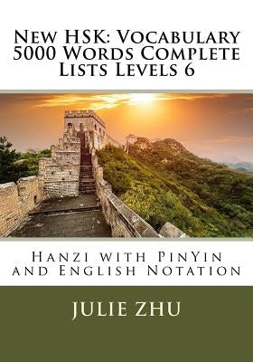 New HSK: Vocabulary 5000 Words Complete Lists Levels 6: Hanzi with PinYin and English Notation by Zhu, Julie