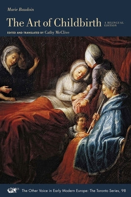 The Art of Childbirth: A Seventeenth-Century Midwife's Epistolary Treatise to Doctor Vallant: A Bilingual Edition Volume 98 by Baudoin, Marie