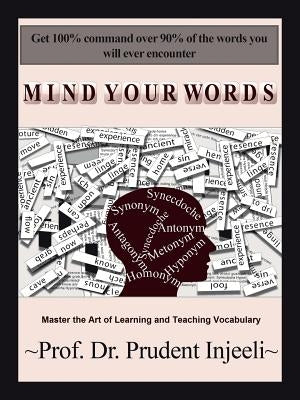 Mind Your Words: Master the Art of Learning and Teaching Vocabulary by Injeeli, Prudent