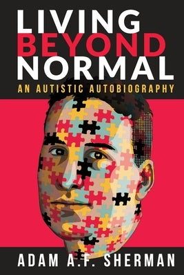 Living Beyond Normal: An Autistic Autobiography by Sherman, Adam A. F.
