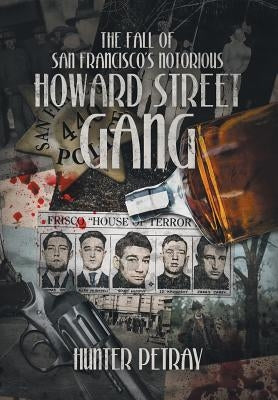 The Fall Of San Francisco's Notorious Howard Street Gang by Petray, Hunter