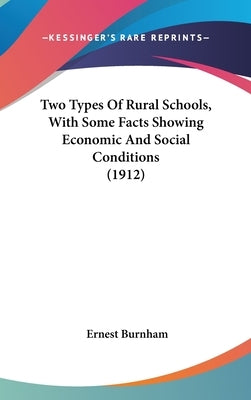 Two Types Of Rural Schools, With Some Facts Showing Economic And Social Conditions (1912) by Burnham, Ernest