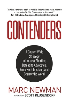 Contenders: A Church-Wide Strategy to Unmask Abortion, Defeat Its Advocates, Empower Christians, and Change the World by Newman, Marc