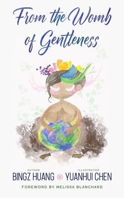 From the Womb of Gentleness by Huang, Bingz