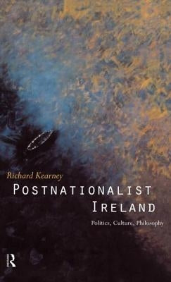 Postnationalist Ireland: Politics, Culture, Philosophy by Kearney, Richard