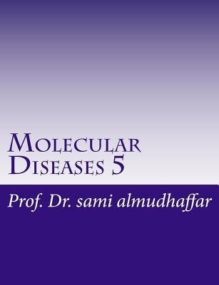 Molecular Diseases 5: Chemistry by Almudhaffar Prof, Dr Sami a.
