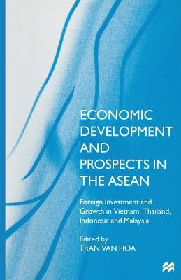 Economic Development and Prospects in the ASEAN: Foreign Investment and Growth in Vietnam, Thailand, Indonesia and Malaysia by Van Hoa, Tran