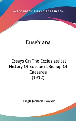 Eusebiana: Essays On The Ecclesiastical History Of Eusebius, Bishop Of Caesarea (1912) by Lawlor, Hugh Jackson