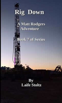 Rig Down: A Matt Rodgers Adventure Book 7 of Series by Stoltz, Laife