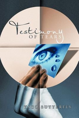 Testimony of Tears by Taco Butterfly
